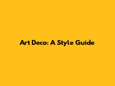 Art Deco: A Style Guide