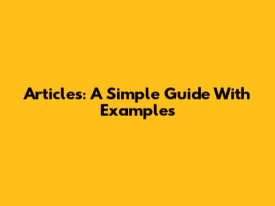 Articles: A Simple Guide With Examples