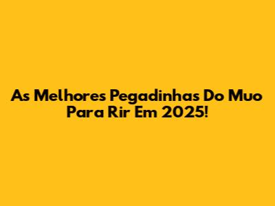 As Melhores 'Pegadinhas Do Muo' Para Rir Em 2025!