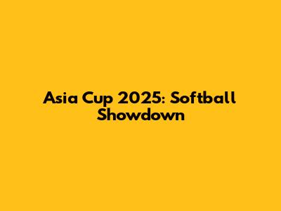 Asia Cup 2025: Softball Showdown
