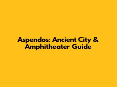 Aspendos: Ancient City & Amphitheater Guide