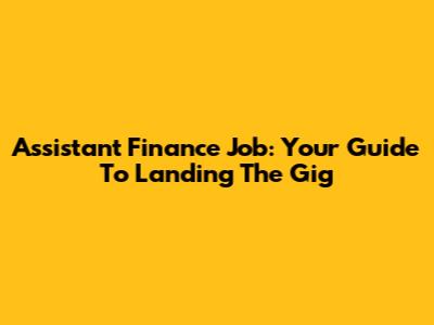 Assistant Finance Job: Your Guide To Landing The Gig
