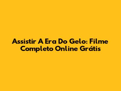 Assistir A Era Do Gelo: Filme Completo Online Grátis