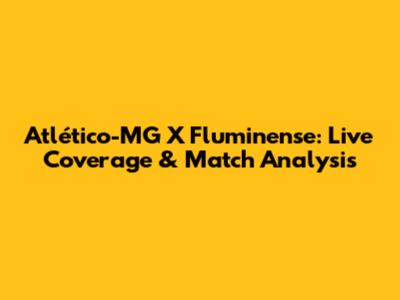 Atlético-MG X Fluminense: Live Coverage & Match Analysis
