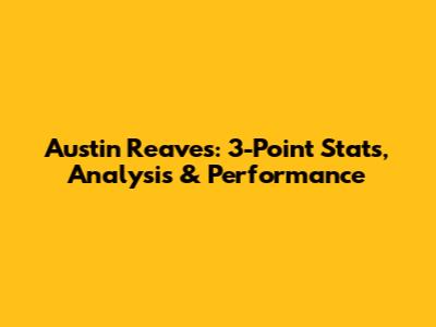 Austin Reaves: 3-Point Stats, Analysis & Performance