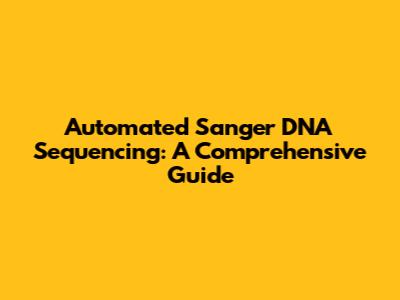 Automated Sanger DNA Sequencing: A Comprehensive Guide