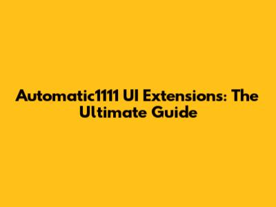 Automatic1111 UI Extensions: The Ultimate Guide