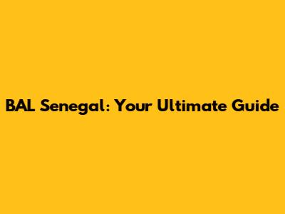 BAL Senegal: Your Ultimate Guide
