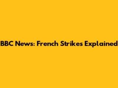 BBC News: French Strikes Explained