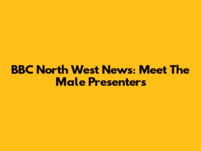 BBC North West News: Meet The Male Presenters