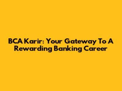 BCA Karir: Your Gateway To A Rewarding Banking Career