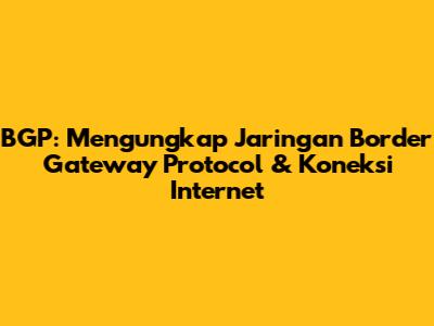 BGP: Mengungkap Jaringan Border Gateway Protocol & Koneksi Internet