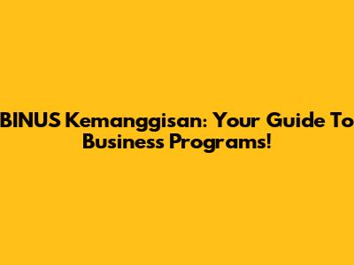 BINUS Kemanggisan: Your Guide To Business Programs!