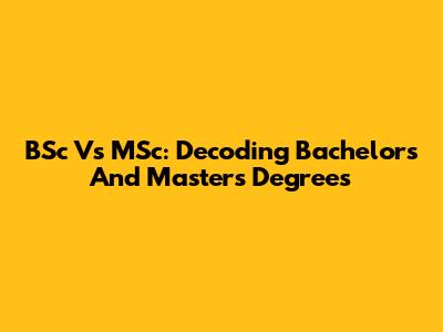 BSc Vs MSc: Decoding Bachelor's And Master's Degrees