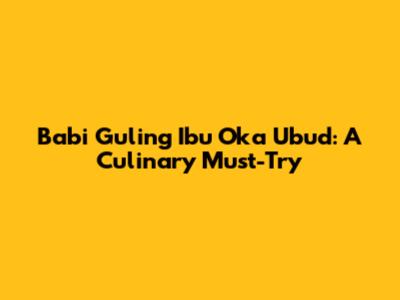 Babi Guling Ibu Oka Ubud: A Culinary Must-Try