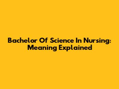 Bachelor Of Science In Nursing: Meaning Explained