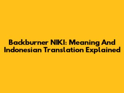 Backburner NIKI: Meaning And Indonesian Translation Explained