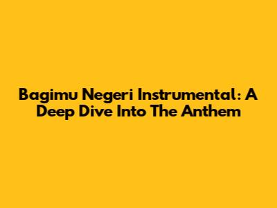 Bagimu Negeri Instrumental: A Deep Dive Into The Anthem