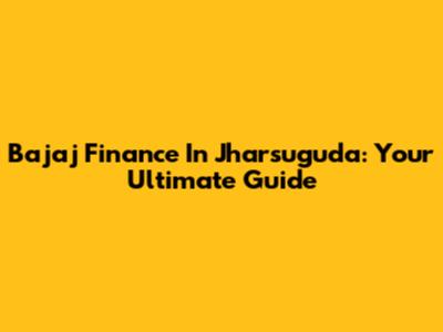 Bajaj Finance In Jharsuguda: Your Ultimate Guide