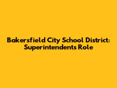 Bakersfield City School District: Superintendent's Role