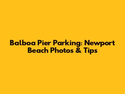 Balboa Pier Parking: Newport Beach Photos & Tips