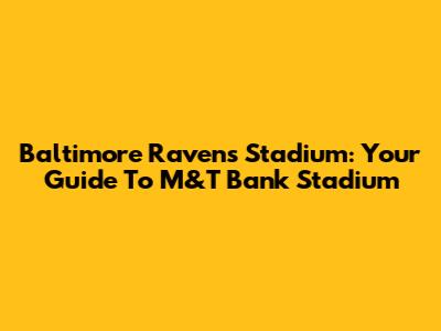 Baltimore Ravens Stadium: Your Guide To M&T Bank Stadium