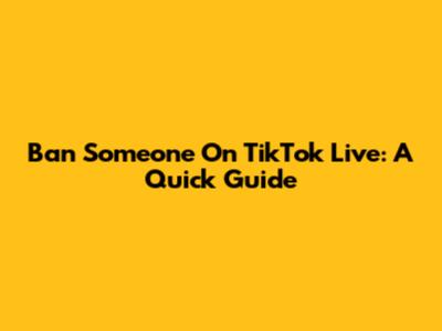 Ban Someone On TikTok Live: A Quick Guide