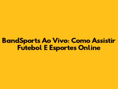 BandSports Ao Vivo: Como Assistir Futebol E Esportes Online