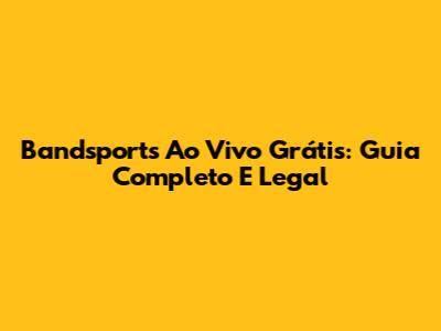 Bandsports Ao Vivo Grátis: Guia Completo E Legal