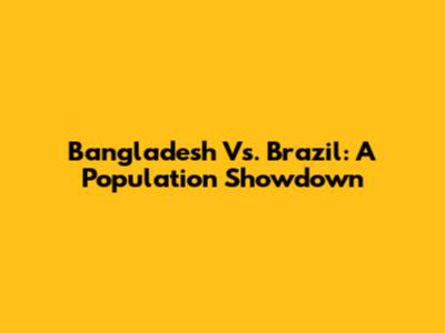 Bangladesh Vs. Brazil: A Population Showdown