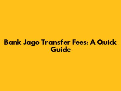Bank Jago Transfer Fees: A Quick Guide