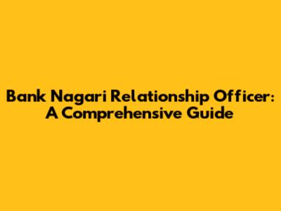 Bank Nagari Relationship Officer: A Comprehensive Guide