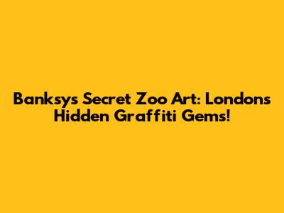 Banksy's Secret Zoo Art: London's Hidden Graffiti Gems!