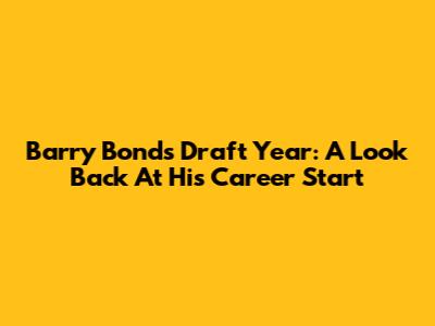 Barry Bonds Draft Year: A Look Back At His Career Start