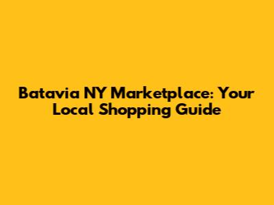 Batavia NY Marketplace: Your Local Shopping Guide