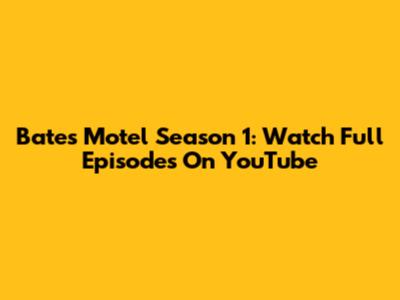 Bates Motel Season 1: Watch Full Episodes On YouTube