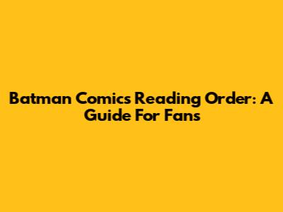 Batman Comics Reading Order: A Guide For Fans