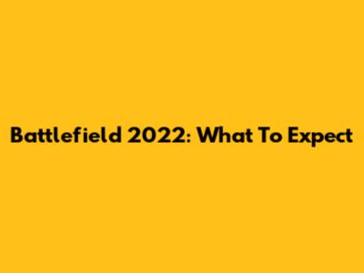 Battlefield 2022: What To Expect