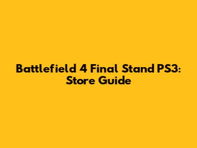 Battlefield 4 Final Stand PS3: Store Guide