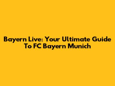 Bayern Live: Your Ultimate Guide To FC Bayern Munich