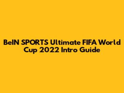 BeIN SPORTS' Ultimate FIFA World Cup 2022 Intro Guide