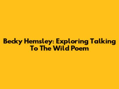 Becky Hemsley: Exploring 'Talking To The Wild' Poem