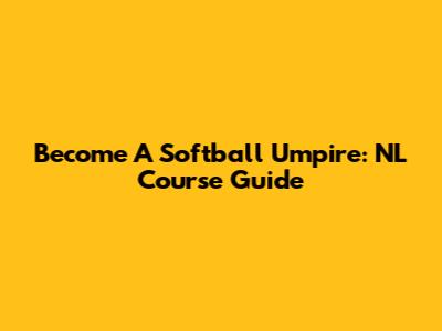 Become A Softball Umpire: NL Course Guide