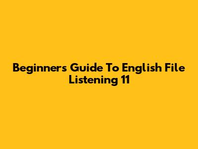 Beginner's Guide To English File Listening 11