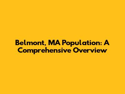 Belmont, MA Population: A Comprehensive Overview