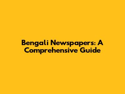 Bengali Newspapers: A Comprehensive Guide