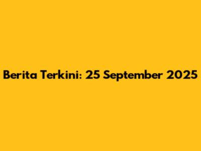 Berita Terkini: 25 September 2025
