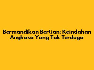 Bermandikan Berlian: Keindahan Angkasa Yang Tak Terduga