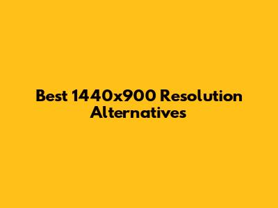 Best 1440x900 Resolution Alternatives