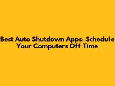 Best Auto Shutdown Apps: Schedule Your Computer's Off Time